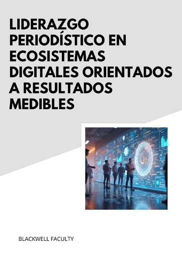 LIDERAZGO PERIODÍSTICO EN ECOSISTEMAS DIGITALES ORIENTADOS A RESULTADOS MEDIBLES