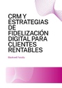 CRM Y ESTRATEGIAS DE FIDELIZACIÓN DIGITAL PARA CLIENTES RENTABLES