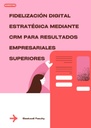 FIDELIZACIÓN DIGITAL ESTRATÉGICA MEDIANTE CRM PARA RESULTADOS EMPRESARIALES SUPERIORES