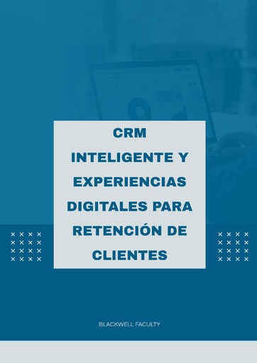 CRM INTELIGENTE Y EXPERIENCIAS DIGITALES PARA RETENCIÓN DE CLIENTES