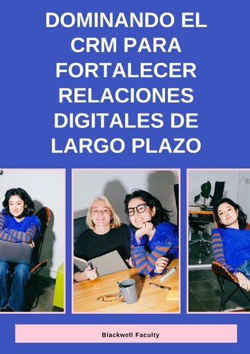 DOMINANDO EL CRM PARA FORTALECER RELACIONES DIGITALES DE LARGO PLAZO