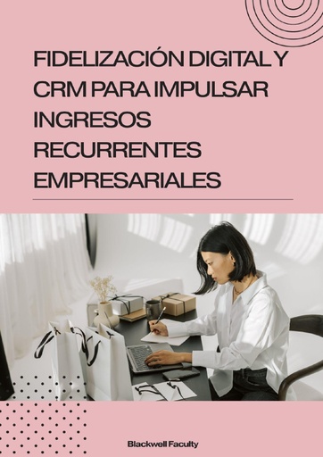 FIDELIZACIÓN DIGITAL Y CRM PARA IMPULSAR INGRESOS RECURRENTES EMPRESARIALES