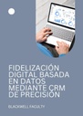 FIDELIZACIÓN DIGITAL BASADA EN DATOS MEDIANTE CRM DE PRECISIÓN