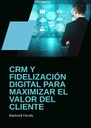 CRM Y FIDELIZACIÓN DIGITAL PARA MAXIMIZAR EL VALOR DEL CLIENTE