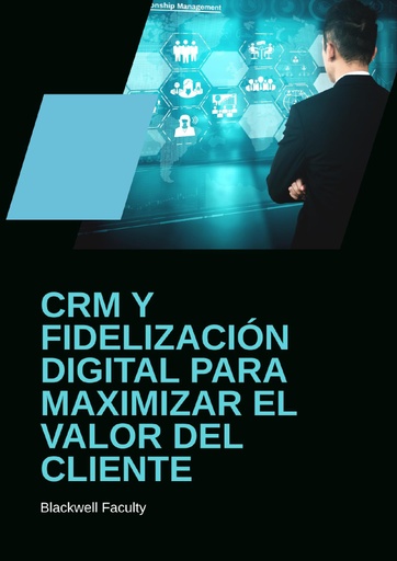 CRM Y FIDELIZACIÓN DIGITAL PARA MAXIMIZAR EL VALOR DEL CLIENTE