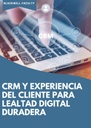CRM Y EXPERIENCIA DEL CLIENTE PARA LEALTAD DIGITAL DURADERA