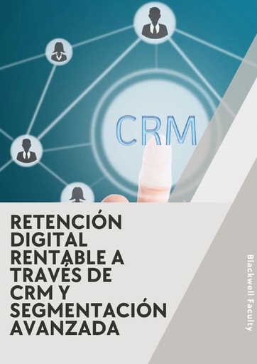 RETENCIÓN DIGITAL RENTABLE A TRAVÉS DE CRM Y SEGMENTACIÓN AVANZADA