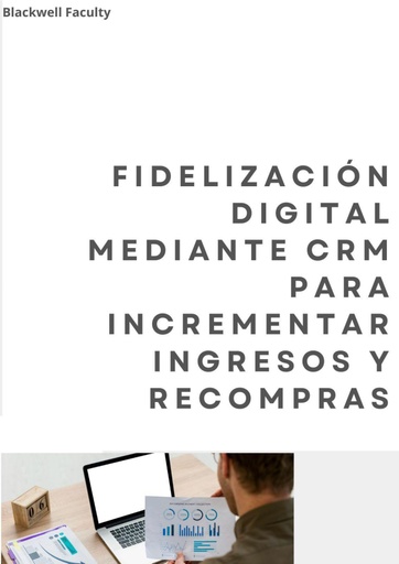 FIDELIZACIÓN DIGITAL MEDIANTE CRM PARA INCREMENTAR INGRESOS Y RECOMPRAS