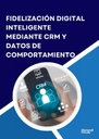 FIDELIZACIÓN DIGITAL INTELIGENTE MEDIANTE CRM Y DATOS DE COMPORTAMIENTO
