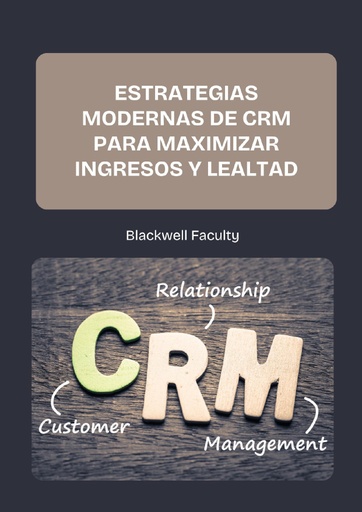 ESTRATEGIAS MODERNAS DE CRM PARA MAXIMIZAR INGRESOS Y LEALTAD