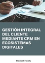 GESTIÓN INTEGRAL DEL CLIENTE MEDIANTE CRM EN ECOSISTEMAS DIGITALES