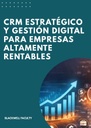 CRM ESTRATÉGICO Y GESTIÓN DIGITAL PARA EMPRESAS ALTAMENTE RENTABLES