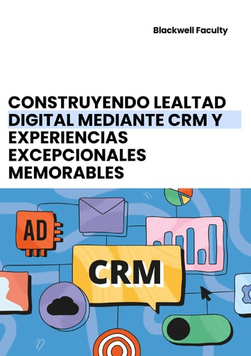 CONSTRUYENDO LEALTAD DIGITAL MEDIANTE CRM Y EXPERIENCIAS EXCEPCIONALES MEMORABLES