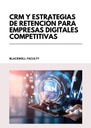 CRM Y ESTRATEGIAS DE RETENCIÓN PARA EMPRESAS DIGITALES COMPETITIVAS