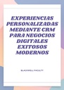 EXPERIENCIAS PERSONALIZADAS MEDIANTE CRM PARA NEGOCIOS DIGITALES EXITOSOS MODERNOS