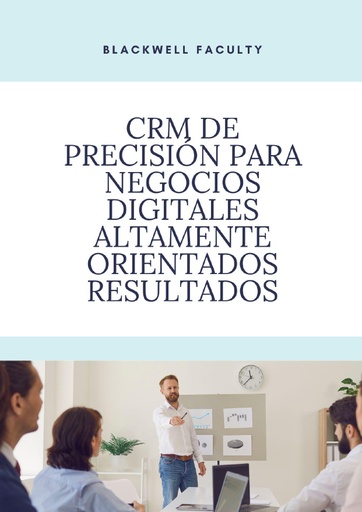CRM DE PRECISIÓN PARA NEGOCIOS DIGITALES ALTAMENTE ORIENTADOS RESULTADOS