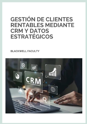 GESTIÓN DE CLIENTES RENTABLES MEDIANTE CRM Y DATOS ESTRATÉGICOS