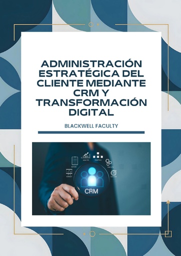 ADMINISTRACIÓN ESTRATÉGICA DEL CLIENTE MEDIANTE CRM Y TRANSFORMACIÓN DIGITAL