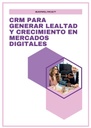 CRM PARA GENERAR LEALTAD Y CRECIMIENTO EN MERCADOS DIGITALES