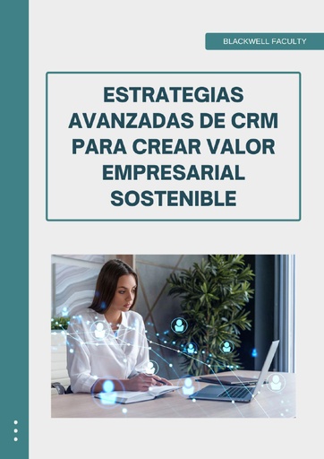 ESTRATEGIAS AVANZADAS DE CRM PARA CREAR VALOR EMPRESARIAL SOSTENIBLE