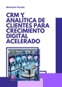 CRM Y ANALÍTICA DE CLIENTES PARA CRECIMIENTO DIGITAL ACELERADO
