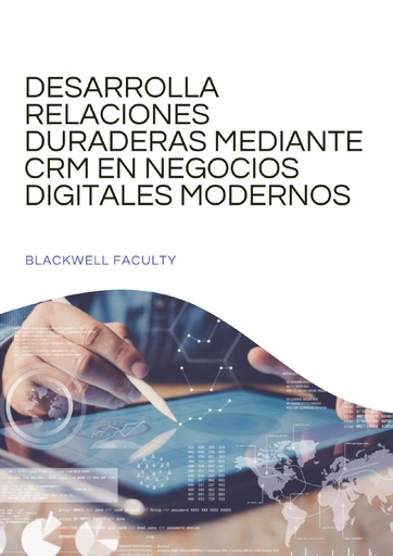 DESARROLLA RELACIONES DURADERAS MEDIANTE CRM EN NEGOCIOS DIGITALES MODERNOS