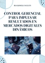 CONTROL GERENCIAL PARA IMPULSAR RESULTADOS EN MERCADOS DIGITALES DINÁMICOS
