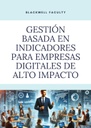 GESTIÓN BASADA EN INDICADORES PARA EMPRESAS DIGITALES DE ALTO IMPACTO