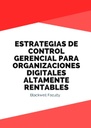 ESTRATEGIAS DE CONTROL GERENCIAL PARA ORGANIZACIONES DIGITALES ALTAMENTE RENTABLES