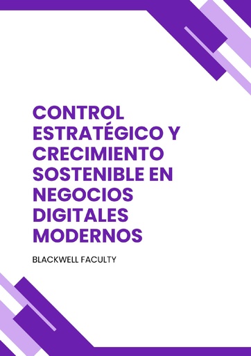 CONTROL ESTRATÉGICO Y CRECIMIENTO SOSTENIBLE EN NEGOCIOS DIGITALES MODERNOS
