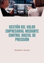 GESTIÓN DEL VALOR EMPRESARIAL MEDIANTE CONTROL DIGITAL DE PRECISIÓN