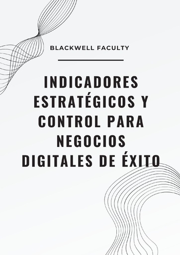 INDICADORES ESTRATÉGICOS Y CONTROL PARA NEGOCIOS DIGITALES DE ÉXITO