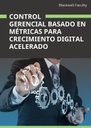 CONTROL GERENCIAL BASADO EN MÉTRICAS PARA CRECIMIENTO DIGITAL ACELERADO