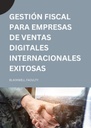 GESTIÓN FISCAL PARA EMPRESAS DE VENTAS DIGITALES INTERNACIONALES EXITOSAS