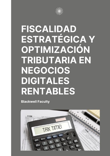 FISCALIDAD ESTRATÉGICA Y OPTIMIZACIÓN TRIBUTARIA EN NEGOCIOS DIGITALES RENTABLES
