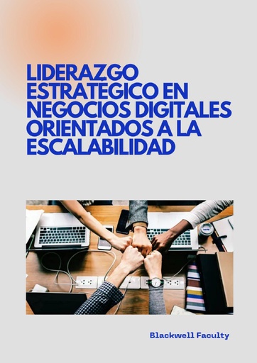 LIDERAZGO ESTRATÉGICO EN NEGOCIOS DIGITALES ORIENTADOS A LA ESCALABILIDAD