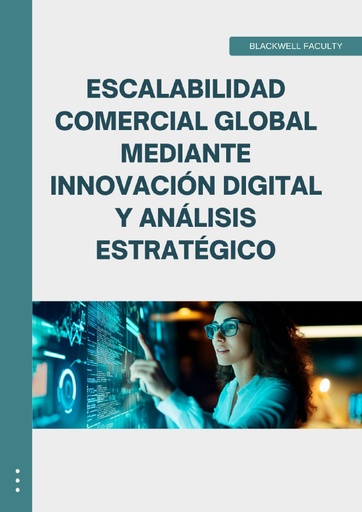 ESCALABILIDAD COMERCIAL GLOBAL MEDIANTE INNOVACIÓN DIGITAL Y ANÁLISIS ESTRATÉGICO