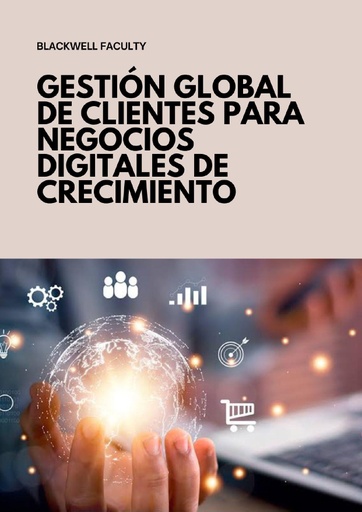 GESTIÓN GLOBAL DE CLIENTES PARA NEGOCIOS DIGITALES DE CRECIMIENTO