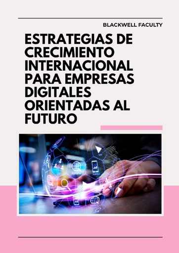 ESTRATEGIAS DE CRECIMIENTO INTERNACIONAL PARA EMPRESAS DIGITALES ORIENTADAS AL FUTURO