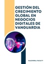 GESTIÓN DEL CRECIMIENTO GLOBAL EN NEGOCIOS DIGITALES DE VANGUARDIA