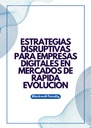 ESTRATEGIAS DISRUPTIVAS PARA EMPRESAS DIGITALES EN MERCADOS DE RÁPIDA EVOLUCIÓN