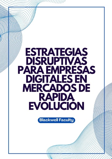 ESTRATEGIAS DISRUPTIVAS PARA EMPRESAS DIGITALES EN MERCADOS DE RÁPIDA EVOLUCIÓN