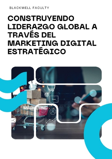 CONSTRUYENDO LIDERAZGO GLOBAL A TRAVÉS DEL MARKETING DIGITAL ESTRATÉGICO