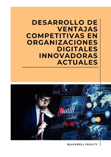 DESARROLLO DE VENTAJAS COMPETITIVAS EN ORGANIZACIONES DIGITALES INNOVADORAS ACTUALES