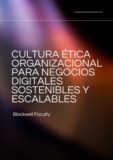 CULTURA ÉTICA ORGANIZACIONAL PARA NEGOCIOS DIGITALES SOSTENIBLES Y ESCALABLES