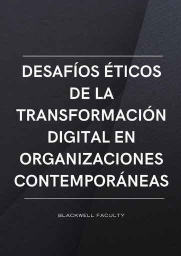 DESAFÍOS ÉTICOS DE LA TRANSFORMACIÓN DIGITAL EN ORGANIZACIONES CONTEMPORÁNEAS