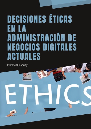 DECISIONES ÉTICAS EN LA ADMINISTRACIÓN DE NEGOCIOS DIGITALES ACTUALES