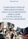 CONSTRUCCIÓN DE ORGANIZACIONES DIGITALES MEDIANTE DIRECCIÓN ESTRATÉGICA EFECTIVA MODERNA