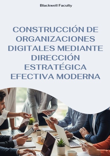 CONSTRUCCIÓN DE ORGANIZACIONES DIGITALES MEDIANTE DIRECCIÓN ESTRATÉGICA EFECTIVA MODERNA