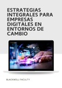 ESTRATEGIAS INTEGRALES PARA EMPRESAS DIGITALES EN ENTORNOS DE CAMBIO